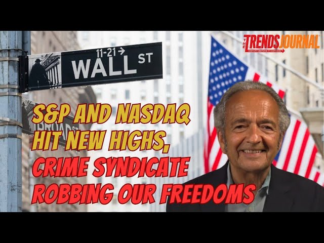 S&P AND NASDAQ HIT NEW HIGHS, CRIME SYNDICATE ROBBING OUR FREEDOMS