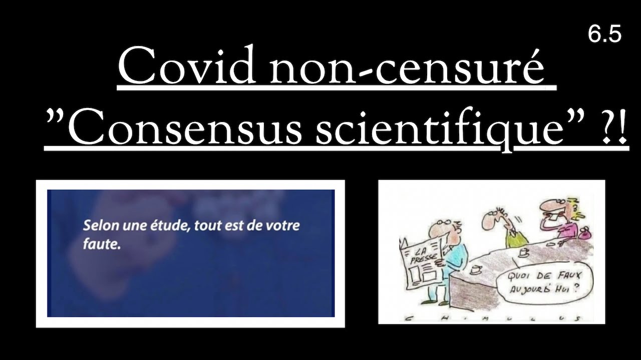 6.5 Covid non-censuré : « consensus scientifique » ?!